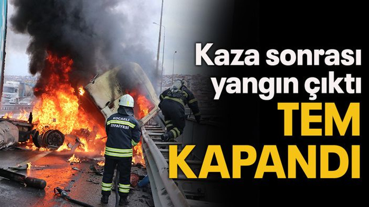 Kaza sonrası yangın çıktı TEM KAPANDI
